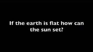 If the Earth is Flat how can the Sun set?