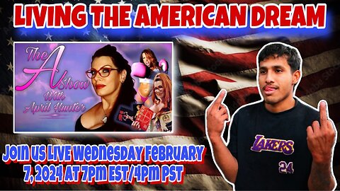 The A Show with April Hunter 2/7/24: LIVING THE AMERICAN DREAM!