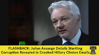 FLASHBACK: Julian Assange Details Startling Corruption Revealed in Crooked Hillary Clinton Emails