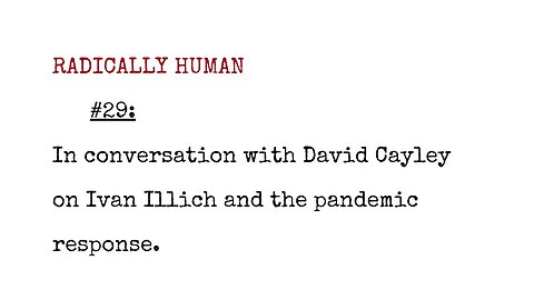 Radically Human Podcast #29: In Conversation with David Cayley on Ivan Illich and the Pandemic