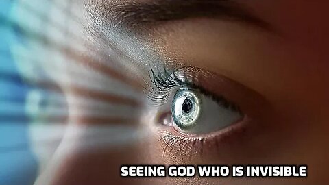 Seeing God Who Is Invisible | Vision Of God