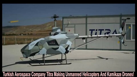 Turkish Aerospace Company Titra Making Unmanned Helicopters And Kamikaze Drones!