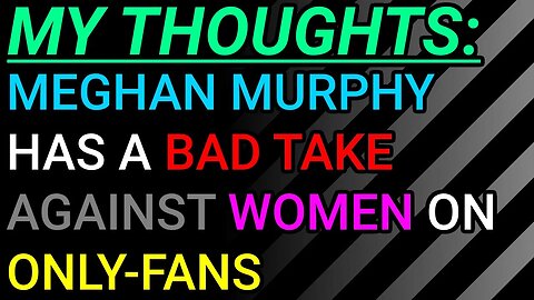 My Thoughts: Meghan Murphy Thinks Women On OnlyFans & Prostitution Are Basically The Same Thing