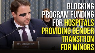 Dan Crenshaw Speaks on Blocking Program Funding for Hospitals Providing Gender Transition for Minors