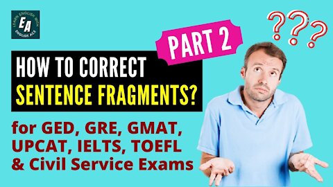 How to Correct Sentence Fragments? Review for GED, ACT, GMAT, GRE, Civil Service Exams (Part 2)