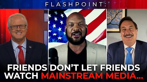 FlashPoint: Friends Don't Let Friends Watch Mainstream Media! (July 22, 2021)​ ​