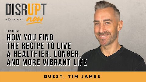 Disrupt Now Podcast Ep 68, How You Find the Recipe to Live a Healthier, Longer, & More Vibrant Life
