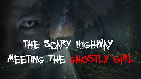 The Scary Highway Meeting the ghostly Girl | True Scary Story