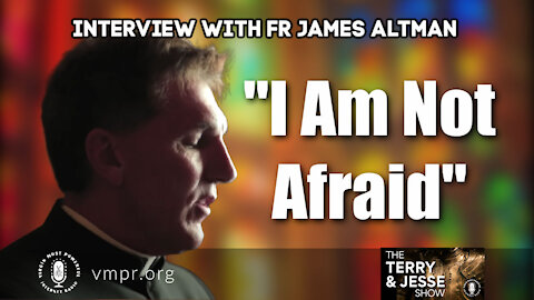 24 May 21, The Terry and Jesse Show: "I Am Not Afraid" - Interview with Father Altman