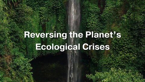 Reversing the Planet's Ecological Crises