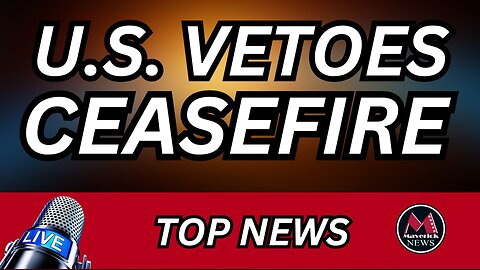 U.S. Vetoes Ceasefire Resolution | Maverick News