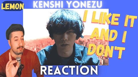 I LIKE IT AND I DON'T - Kenshi Yonezu - Lemon Reaction