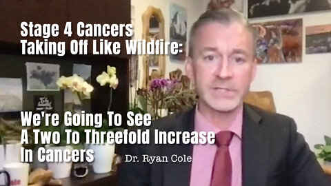 Stage 4 Cancers Taking Off Like Wildfire: We're Going To See A Two To Threefold Increase In Cancers