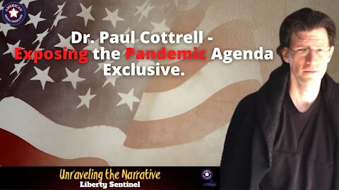Unraveling The Narrative | Dr. Paul Cottrell- Exposing the Pandemic Agenda Exclusive