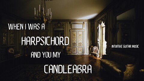 When I was a Harpsichord and you my Candelabra | Intuitive Guitar instrumental