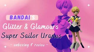 Unboxing & Review of Bandai's Glitter & Glamours Super Sailor Uranus Figure
