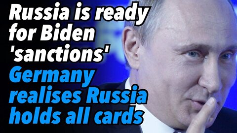 Russia is ready for anything Biden can throw. Germany realises Russia holds all the cards