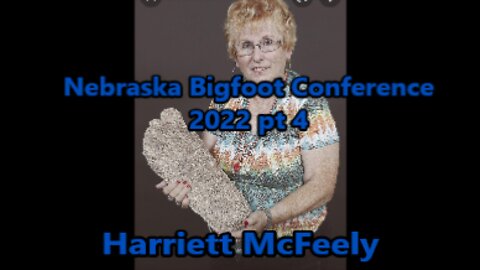 World Bigfoot TV Presents: Nebraska Bigfoot Conference 2022 pt4 /Harriett McFeely