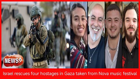 Israel rescues four hostages in Gaza taken from Nova music festival