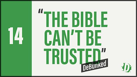 D14: The Bible Can't Be Trusted - DeBunked