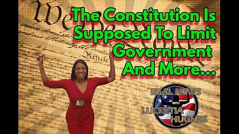 The Constitution Is Supposed To Limit Government And More... Real News with Lucretia Hughes