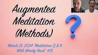 Augmented Meditation (Methods) | March 21, 2024 "Meditation Q & A With Wendy Nash” #19