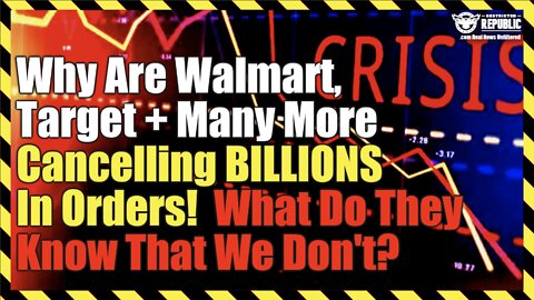 Why Are Walmart, Target + Many More Cancelling BILLIONS In Orders…What Do They Know That We Don’t?