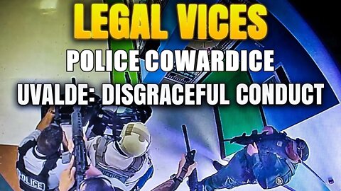 Part 2: UVALDE: DISGUSTING and SHAMEFUL conduct by the COWARDLY police