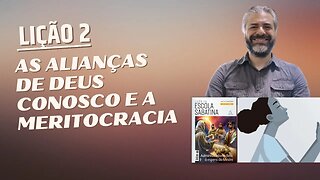 LIÇÃO 2 - As Alianças de Deus Conosco e a Meritocracia - Leandro Quadros - Escola Sabatina 2023