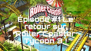 Épisode #1 Le retour sur Roller Coaster Tycoon 3