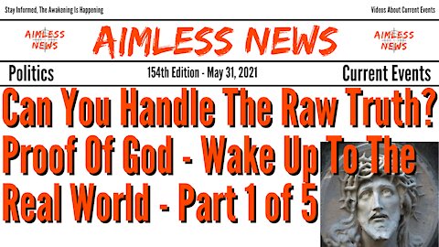 Can You Handle The Raw Truth? Proof Of God - Wake Up To The Real World - Part 1 of 5