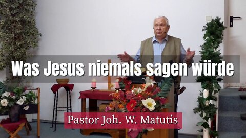 Joh. W. Matutis - Was Jesus niemals sagen würde - 18. Februar 2022