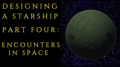 Designing a Starship Part Four : Encounters in Space