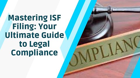Understanding and Fulfilling ISF Filing Legal Requirements