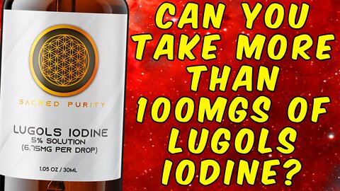 Can You Take More Than 100mgs Of Lugols Iodine?
