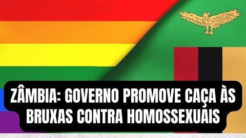 ZÂMBIA: GOVERNO PROMOVE CAÇA ÀS BRUXAS CONTRA HOMOSSEXUAIS