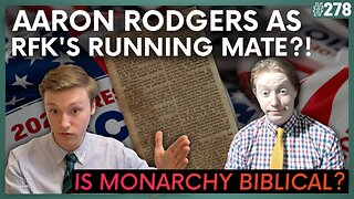 Episode 278: Aaron Rodgers as RFK’s Running Mate?! + Is a Monarchy Biblical?