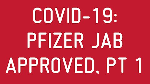 COVID-19: Pfizer Jab Approved, Pt 1