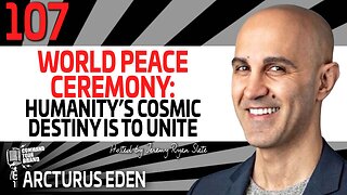 World Peace Ceremony: Humanity’s Cosmic Destiny is To Unite, Feat. Arcturus Eden