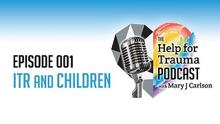 The Help for Trauma Podcast with Mary J Carlson | Episode 01 - ITR® & Children