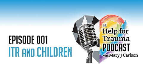 The Help for Trauma Podcast with Mary J Carlson | Episode 01 - ITR® & Children