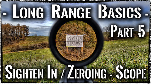 Long Range Basics - 5 - Sighten in / Zeroing a Rifle Scope