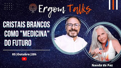 ERGOM TALKS | CRISTAIS BRANCOS COMO "MEDICINA" DO FUTURO – Ergom Abraham e Nanda dha Paz
