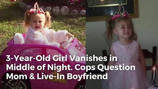 3-Year-Old Girl Vanishes in Middle of Night. Cops Question Mom & Live-In Boyfriend