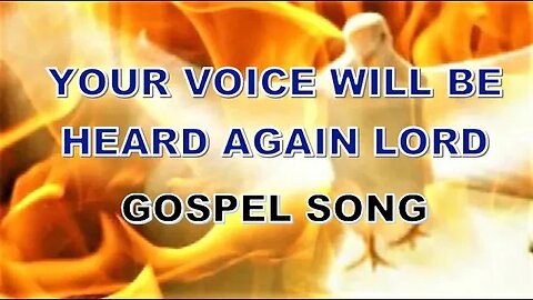 YOUR VOICE WILL BE HEARD AGAIN LORD