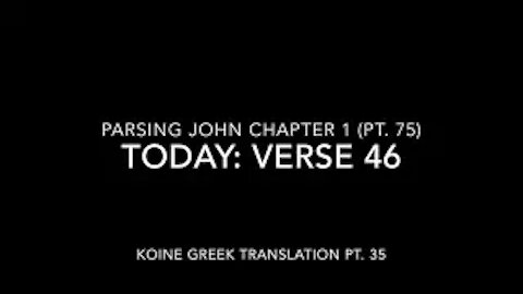 John Ch 1 Pt 75 Verse 46 (Koine Greek 35)