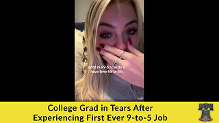 College Grad in Tears After Experiencing First Ever 9-to-5 Job