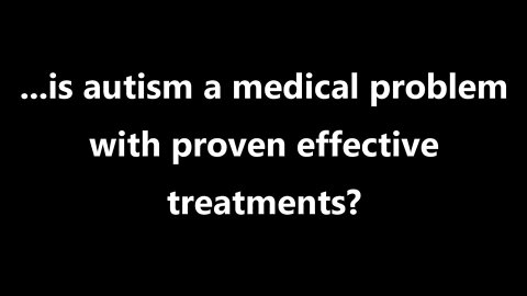 ...is autism a medical problem with proven effective treatments?