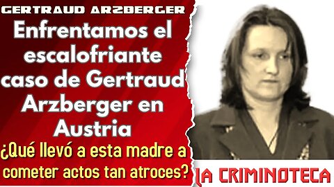 🔴 La Criminoteca: Gertraud Arzberger