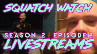 Andrew Ditch: Squatch Watch Season 2 Episode 2 (2.29.2024 Two Livestreams)